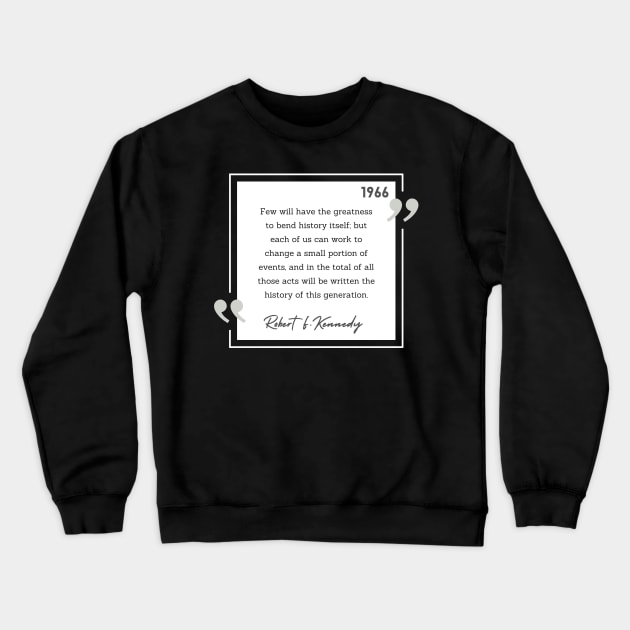 History Quote: Robert Kennedy - "Few will have the greatness..." Crewneck Sweatshirt by History Tees